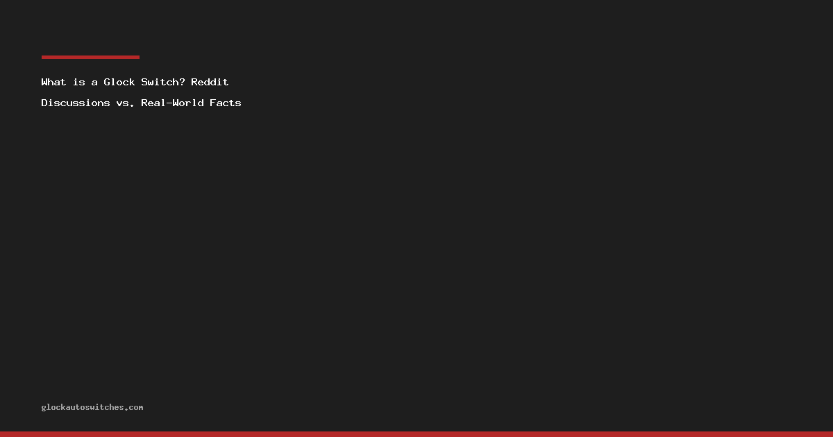 What is a Glock Switch? Reddit Discussions vs. Real-World Facts